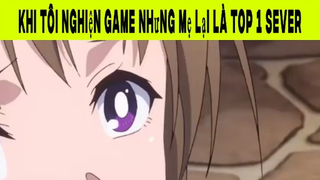 Khi Tôi Nghiện Game Nhưng Mẹ Lại Là Top 1 Sever Phần 5 #animehaynhat