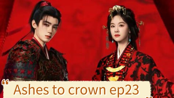 Ashes to crown ep23 engsub / cdrama