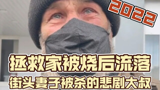 拯救家被烧后流落街头妻子被杀的悲剧大叔