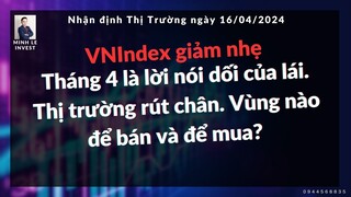 VNINDEX 16/04/2024: Tháng 4 là lời nói dối của lái.Thị trường rút chân. Vùng nào để bán và để mua?