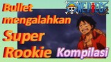 [One Piece] Kompilasi | Bullet mengalahkan Super Rookie
