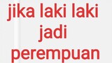 jika laki laki jadi perempuan