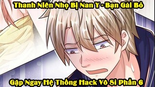 Thanh Niên Nhọ Nhất Năm - Gặp Ngay Hệ Thống Hack Vô Sĩ | Phần 6 | Tóm Tắt Truyện Tranh