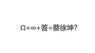 如何证明“Ω+∞+答=蔡徐坤”？