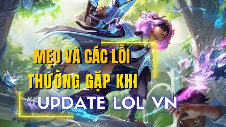 LOL VN | Các mẹo và sử lý các lỗi thường gặp khi cập nhật Liên Minh mới nhất 2022.