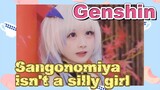 Sangonomiya isn't a silly girl
