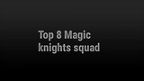 Top 8 Magic Knights Squad 🫡