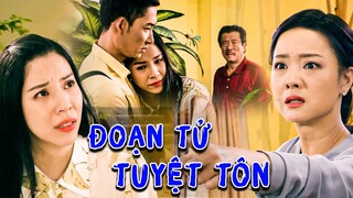 ĐOẠN TỬ TUYỆT TÔN | Phim Hay Việt Nam 2023 | Phim Tâm Lý Xã Hội Việt Nam 2023 | Phim Việt Cuối Tuần