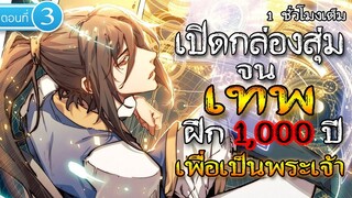 part 3 : เปิดกล่องสุ่มจนเทพ (ฝึก 1000 ปี เพือเป็นพระเจ้า) #พระเอกเทพ / เกิดใหม่ / อมตะ