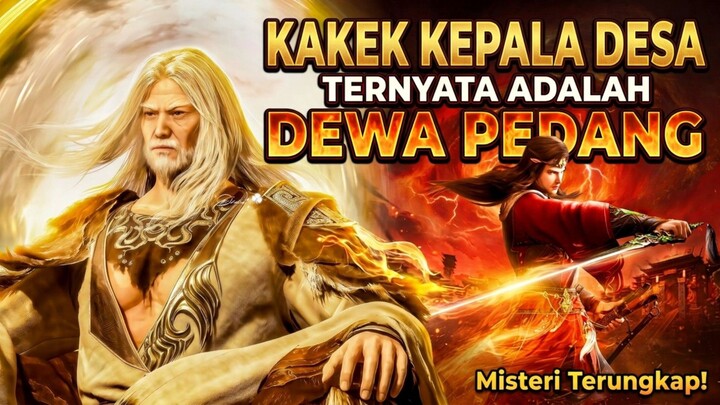 KAKEK KEPALA DESA TERNYATA ADALAH DEWA PEDANG‼️