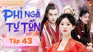 PHỈ NGÃ TƯ TỒN - Tập 43 [Thuyết Minh] | Phim Cổ Trang Ngôn Tình Trung Quốc Hay 2024