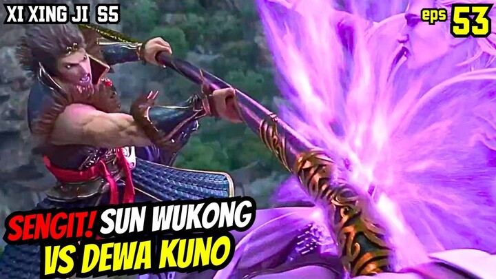 KEKUATAN SUN WUKONG BIKIN DEWA KUNO FRUSTASI - XI XING JI 53