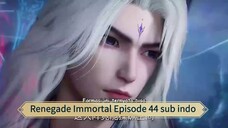 Renegade Immortal Episode 44 sub indo