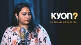 KYON | FEMALE COVER BY SONALI MOHAPATRA | B Praak | Payal Dev | Kunaal Verma | Aditya Dev