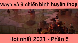 Maya và 3 chiến binh huyền thoại hot nhất 2021 phần 5