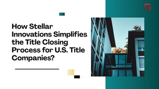 How Stellar Innovations Simplifies the Title Closing Process for U.S. Title Comp