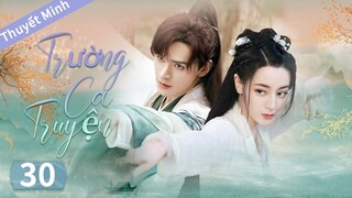 Trường Ca Truyện Thuyết Minh Tập 30 | Địch Lệ Nhiệt Ba x Cung Tuấn | Phim Cổ Trang Ngôn Tình