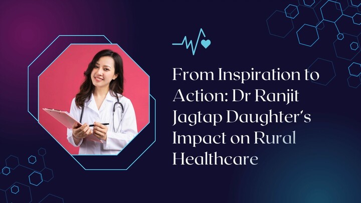 From Inspiration to Action Dr Ranjit Jagtap Daughter Impact on Rural Healthcare