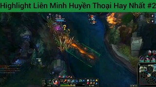 Highlight Liên Minh Huyền Thoại Hay Nhất #2