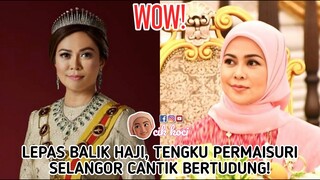 Lepas Balik Haji, Tengku Permaisuri Selangor Cantik Bertudung!