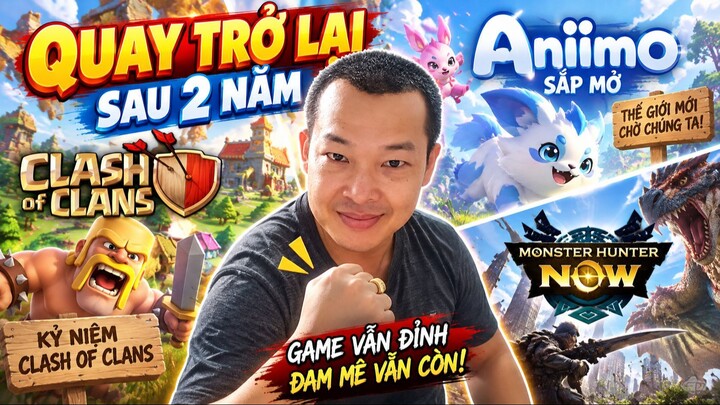 QUAY TRỞ LẠI SAU 2 NĂM  Aniimo Sắp Mở + Monster Hunter Now + Kỷ Niệm Clash of Clans