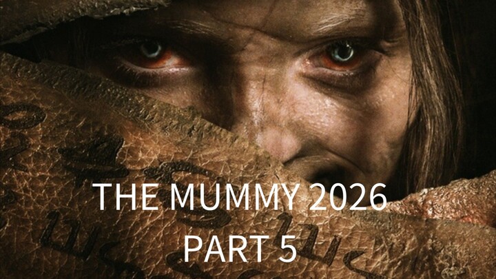 The Mummy 2026, Part 5