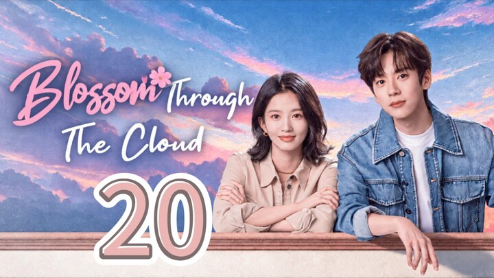 🇨🇳 BLOSSOM THROUGH THE CLOUD (Eng Sub) Episode 20