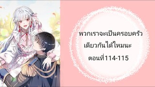 พวกเราจะเป็นครอบครัวเดียวกันได้ไหมนะตอนที่114-115