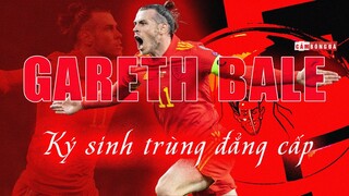 Gareth Bale: "KÝ SINH TRÙNG" đẳng cấp nhất thế giới