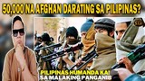 50,000 AFGHAN ANG PAPASOK SA PILIPINAS (REACTION AND COMMENT)