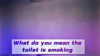 the toilet is smoking