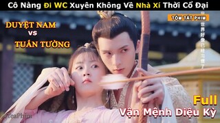 [Review Phim] Cô Nữ Sinh Tinh Nghịch Xuyên Không Về Thời Cổ Đại | Tóm tắt phim Vận Mệnh Diệu Kỳ Full