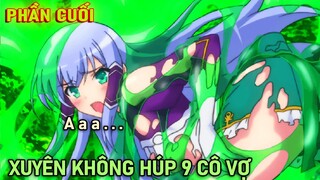 Cầm Điện Thoại Xuyên Không Tôi Húp 9 Cô Vợ Phần Cuối | Tóm Tắt Anime Hay | Lani Anime