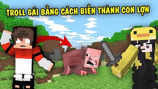 MINECRAFT nhưng TROLL Gái bằng cách biến thành con LỢN !!!