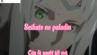 Saihate no paladin _Tập 14 Cậu là người tốt mà
