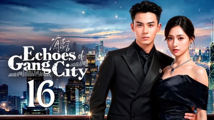 Echoes ᴏғ Gang Cɪᴛʏ - Episode 16 [Eng Sub]