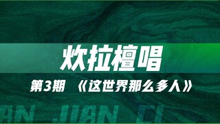 【檀健次·炊拉檀唱】《这世界那么多人》，还好能遇见你们