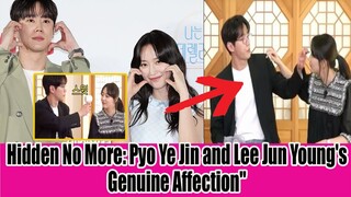Hidden No More: Pyo Ye Jin and Lee Jun Young's Genuine Affection