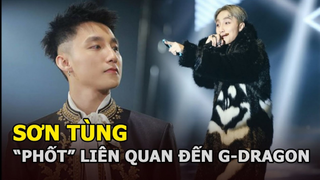 Sơn Tùng mở bát đầu năm khi bị dính “phốt” liên quan đến G-Dragon, chuyện gì đây?