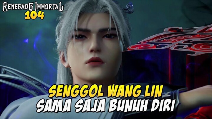WANG LIN GEMPARKAN SEKTE TIANYUN  ALUR CERITA DONGHUA RENEGADE IMMORTAL EPS 104