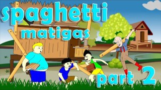 Spaghetti Matigas Part 2
