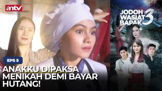 Anakku Dipaksa Menikah Demi Bayar Hutang! | Jodoh Wasiat Bapak 3 ANTV | Eps 5 (1/6)