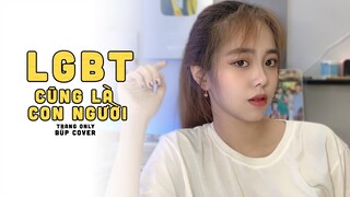 LGBT CŨNG LÀ CON NGƯỜI - TRANG ONLY | BÚP COVER