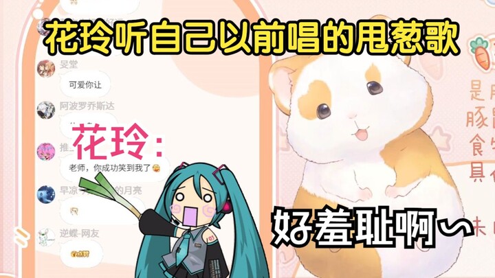 花玲听自己以前唱甩葱歌的黑历史：好羞耻啊~