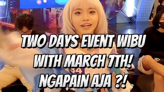 TWO DAYS EVENT WIBU WITH MARCH 7TH ! NGAPAIN AJA ?! #JPOPENT