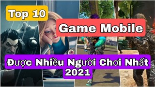 Top 10 Tựa Game Mobile Được Nhiều Người Chơi Nhất 2021