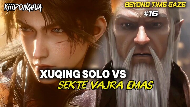 Beyond Time Gaze Eps 16!, XuQing Solo Melawan Sekte Vajra Emas Bonus Mendapatkan Automaton Roh...