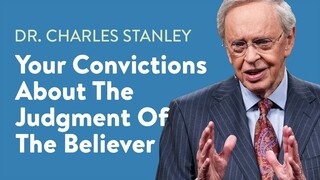 Your Convictions About The Judgment Of The Believer – Dr. Charles Stanley