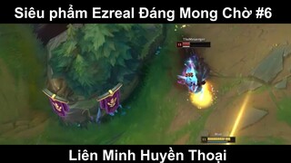 Siêu phẩm Ezreal Đáng Mong Chờ Phần 6