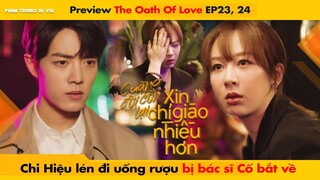 [23, 24] CHI HIỆU LÉN ĐI UỐNG RƯỢU BỊ BÁC SĨ CỐ BẮT VỀ || THE OATH OF LOVE - XIAO ZHAN